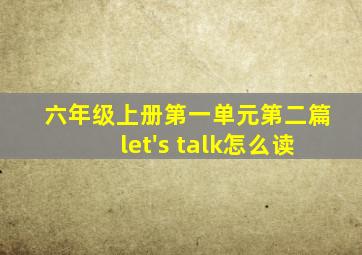 六年级上册第一单元第二篇let's talk怎么读